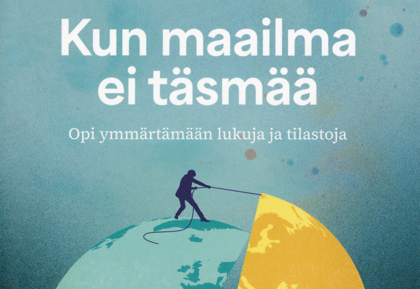 Kun maailma ei täsmää. Opi ymmärtämään lukuja ja tilastoja